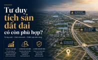 Tư duy tích sản đất đai có còn phù hợp?