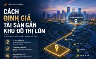 Cách định giá tài sản gần khu đô thị lớn