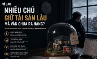 Vì sao nhiều chủ giữ tài sản lâu mà vẫn chưa ra hàng